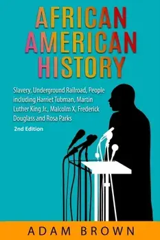 African American History: Slavery, Underground Railroad, People including Harriet Tubman, Martin Luther King Jr., Malcolm X, Frederick Douglass, Paperback/Adam Brown