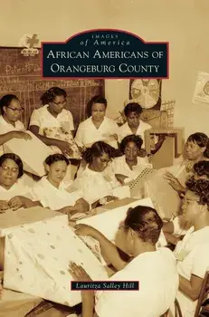 African Americans of Orangeburg County, Hardcover/Lauritza Salley Hill
