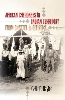 African Cherokees in Indian Territory: From Chattel to Citizens/Celia E. Naylor