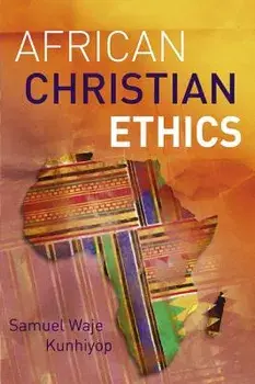 African Christian Ethics, Paperback/Samuel Waje Kunhiyop