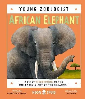 African Elephant (Young Zoologist). A First Field Guide to the Big-Eared Giant of the Savannah, Hardback/Neon Squid