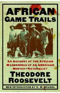 African Game Trails: An Account of the African Wanderings of an American Hunter-Naturalist - Theodore Roosevelt