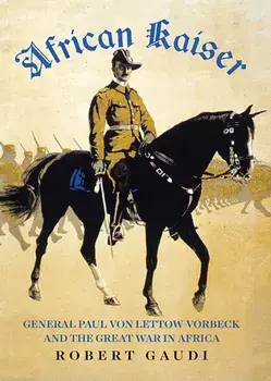 African Kaiser. General Paul von Lettow-Vorbeck and the Great War in Africa, Paperback/***