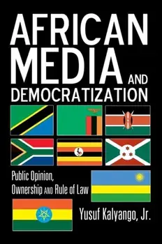 African Media and Democratization. Public Opinion, Ownership and Rule of Law, New ed, Hardback/Jr., Yusuf Kalyango