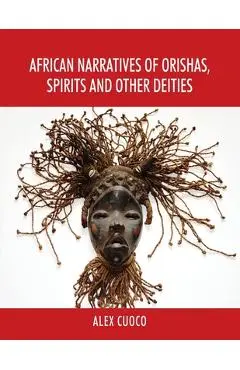 African Narratives of Orishas, Spirits and Other Deities - Alex Cuoco