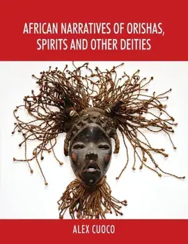 African Narratives of Orishas, Spirits and Other Deities, Paperback/Alex Cuoco