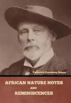 African Nature Notes and Reminiscences, Hardcover/Frederick Courteney Selous