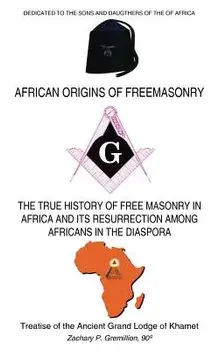 African Origins of Freemasonry: Treatise of the Ancient Grand Lodge of Khamet, Paperback/Zachary P. Gremillion