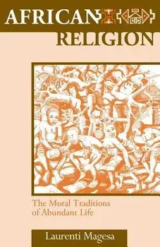 African Religion: The Moral Traditions of Abundant Life, Paperback/Laurenti Magesa