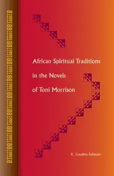 African Spiritual Traditions in the Novels of Toni Morrison, Paperback/K. Zauditu-Selassie