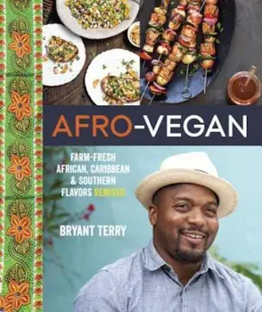 Afro-Vegan: Farm-Fresh African, Caribbean, and Southern Flavors Remixed, Hardcover/Bryant Terry