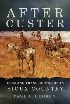 After Custer: Loss and Transformation in Sioux Country, Paperback/Paul L. Hedren