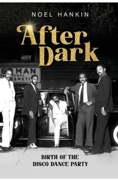 After Dark: Birth of the Disco Dance Party - Noel Hankin