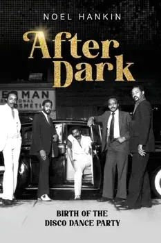 After Dark: Birth of the Disco Dance Party, Paperback/Noel Hankin