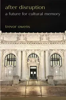 After Disruption. A Future for Cultural Memory, Paperback/Trevor Owens