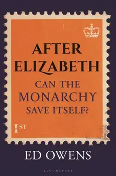 After Elizabeth. Can the Monarchy Save Itself?, Hardback/Ed Owens