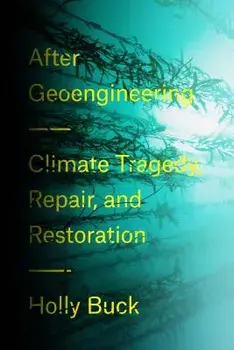 After Geoengineering: Climate Tragedy, Repair, and Restoration, Hardcover/Holly Jean Buck