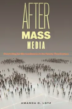 After Mass Media. Storytelling for Microaudiences in the Twenty-First Century, Paperback/Amanda D. Lotz