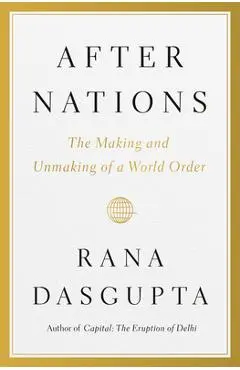 After Nations: The History and Future of the Nation State - Rana Dasgupta