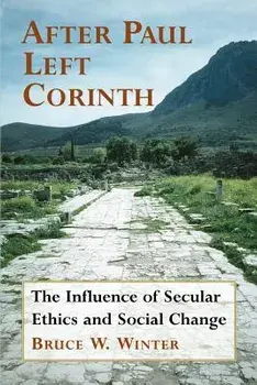 After Paul Left Corinth: The Influence of Secular Ethics and Social Change/Bruce W. Winter