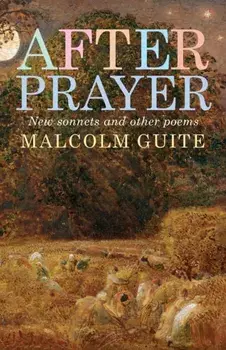 After Prayer. New sonnets and other poems, Paperback/Malcolm Guite
