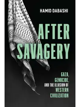 After Savagery. Gaza, Genocide, and the Illusion of Western Civilization, Paperback/Hamid Dabashi