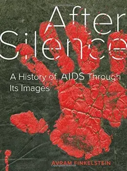 After Silence: A History of AIDS Through Its Images, Hardcover/Avram Finkelstein
