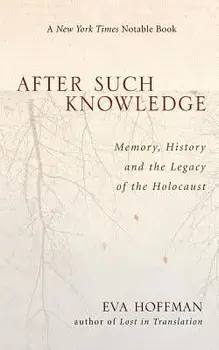 After Such Knowledge: Where Memory of the Holocaust Ends and History Begins, Paperback/Eva Hoffman