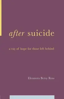 After Suicide: A Ray of Hope for Those Left Behind/E. Betsy Ross