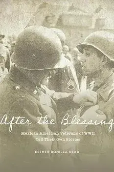 After the Blessing: Mexican American Veterans of WWII Tell Their Own Stories, Paperback/Esther Bonilla Read