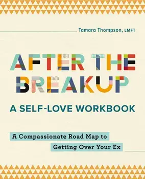 After the Breakup: A Self-Love Workbook: A Compassionate Roadmap to Getting Over Your Ex, Paperback/Tamara Thompson