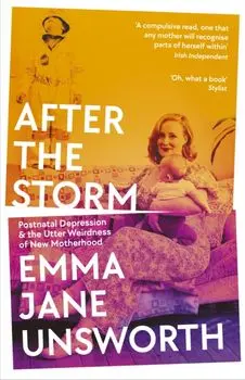 After the Storm. Postnatal Depression and the Utter Weirdness of New Motherhood, Main, Paperback/Emma Jane Unsworth