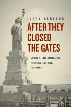 After They Closed the Gates: Jewish Illegal Immigration to the United States, 1921-1965, Paperback/Libby Garland