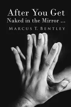 After You Get Naked in The Mirror..., Paperback/Marcus T. Bentley