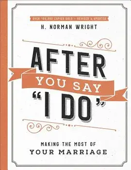 After You Say "i Do": Making the Most of Your Marriage/H. Norman Wright