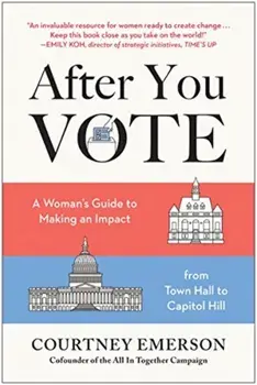 After You Vote: A Woman's Guide to Making an Impact, from Town Hall to Capitol Hill, Paperback/Courtney Emerson