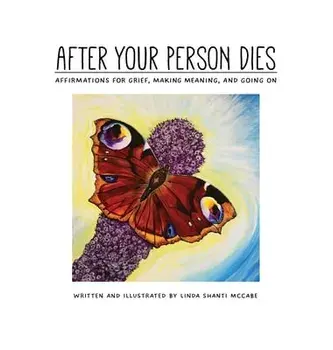 After Your Person Dies: Affirmations for Grief, Making Meaning, and Going on, Hardcover/Linda Shanti McCabe