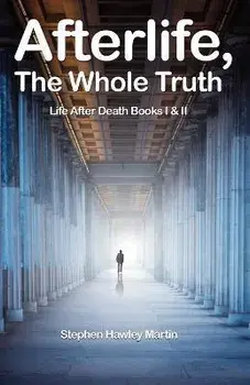 Afterlife, The Whole Truth: Life After Death Books I & II, Paperback/Stephen Hawley Martin