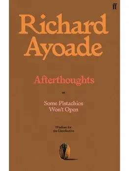Afterthoughts. or Some Pistachios Won't Open – Wisdom for the Unreflective, Main, Hardback/Richard Ayoade