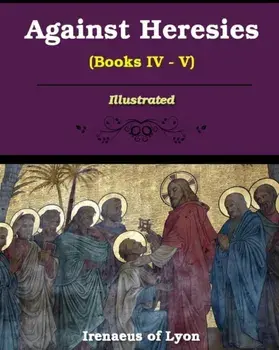 Against Heresies (Books IV-V), Paperback/Irenaeus Of Lyons