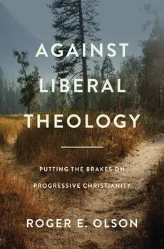 Against Liberal Theology. Putting the Brakes on Progressive Christianity, Paperback/Roger E. Olson