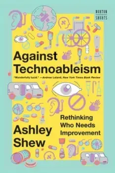 Against Technoableism. Rethinking Who Needs Improvement, Paperback/Ashley (Virginia Tech) Shew