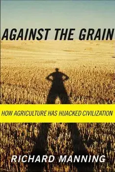 Against the Grain: How Agriculture Has Hijacked Civilization/Richard Manning