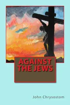Against the Jews, Paperback/John Chrysostom