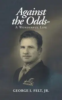 Against the Odds-: A Wonderful Life, Paperback/George I. Felt Jr