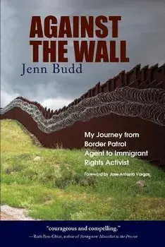 Against the Wall: My Journey from Border Patrol Agent to Immigrant Rights Activist, Paperback/Jenn Budd