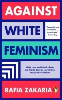 Against White Feminism, Paperback/Rafia Zakaria