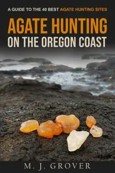 Agate Hunting on the Oregon Coast: A Guide to the 40 Best Agate Hunting Sites, Paperback/M. J. Grover