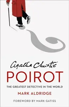 Agatha Christie's Poirot. The Greatest Detective in the World, Hardback/Mark Aldridge