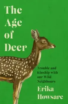 Age of Deer: Trouble and Kinship with our Wild Neighbours, Hardback/***